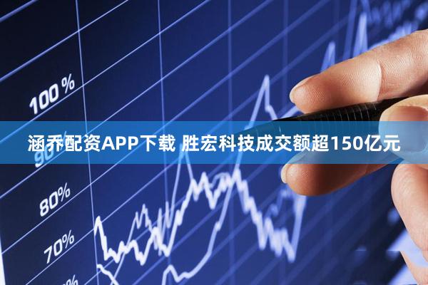 涵乔配资APP下载 胜宏科技成交额超150亿元