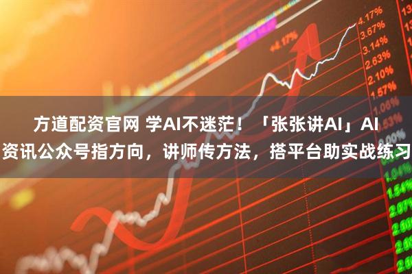 方道配资官网 学AI不迷茫！「张张讲AI」AI资讯公众号指方向，讲师传方法，搭平台助实战练习